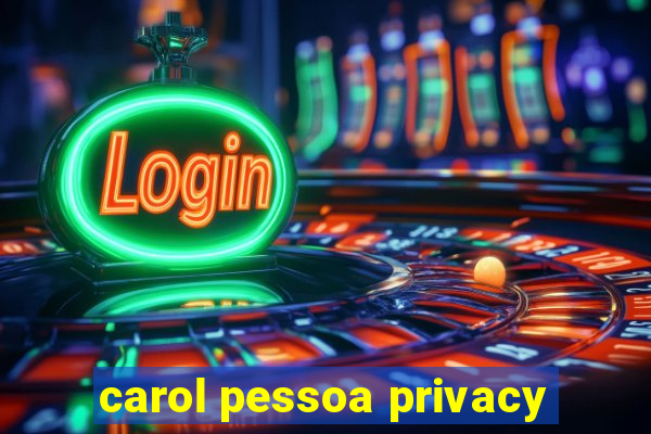 carol pessoa privacy